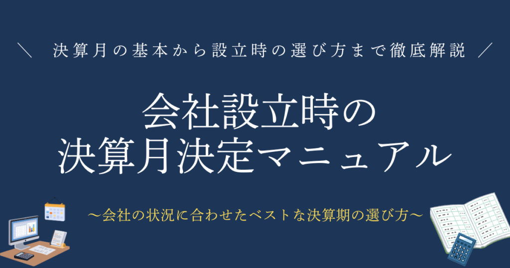 会社設立時の決算月決定マニュアル　知っておきたい決算月の基本から、設立時の選び方まで徹底解説　
