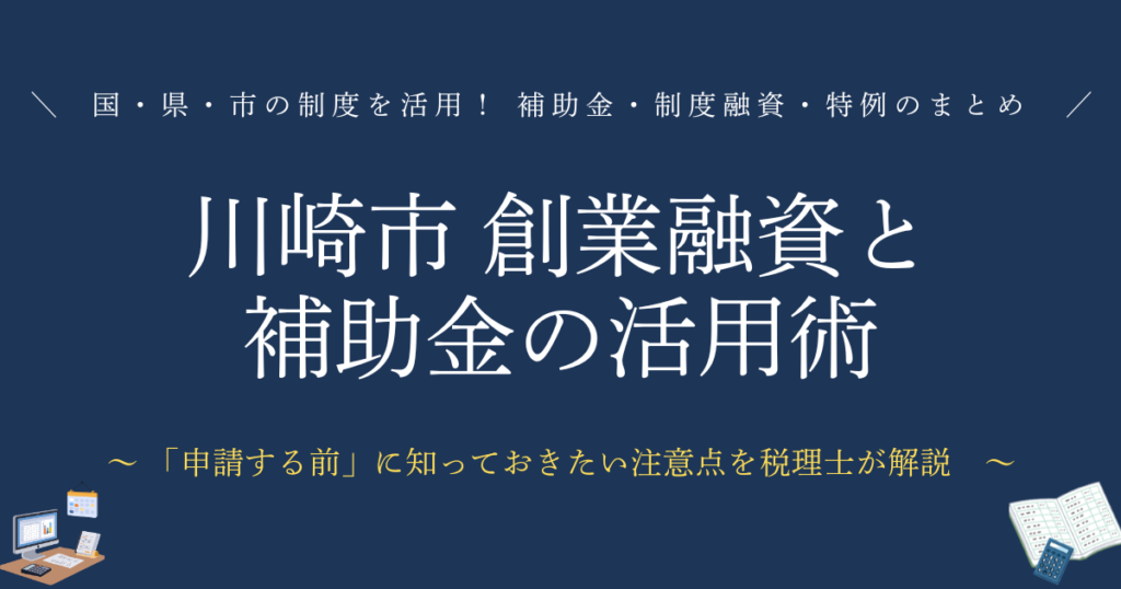川崎市 創業融資と補助金の活用術　国・県・市の制度を活用！ 補助金・制度融資・特例のまとめ　