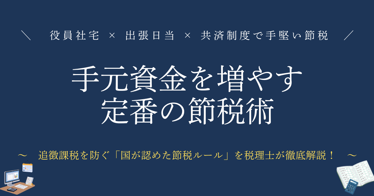 手元資金を増やす定番の節税術　役員社宅 × 出張日当 × 共済制度で手堅い節税